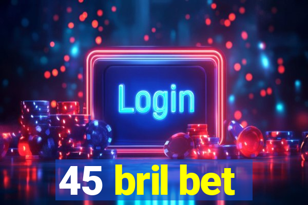 45 bril bet